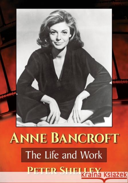 Anne Bancroft: The Life and Work Peter Shelley 9781476662428 McFarland & Company