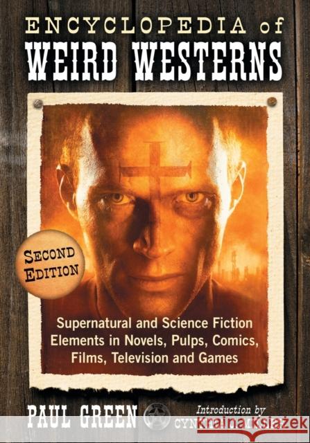Encyclopedia of Weird Westerns: Supernatural and Science Fiction Elements in Novels, Pulps, Comics, Films, Television and Games, 2d ed. Green, Paul 9781476662572