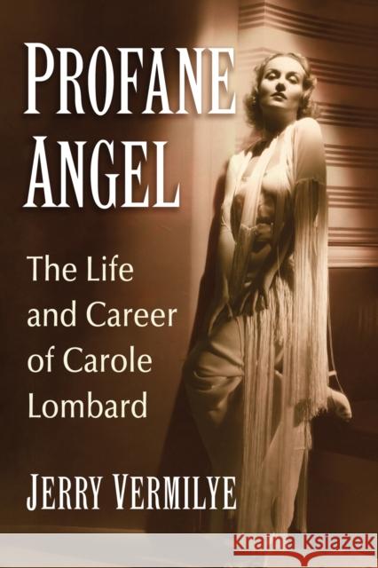 Profane Angel: The Life and Career of Carole Lombard Jerry Vermilye 9781476662671 McFarland and Company, Inc.