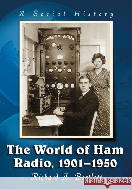 The World of Ham Radio, 1901-1950: A Social History Richard A. Bartlett 9781476662756 McFarland & Company