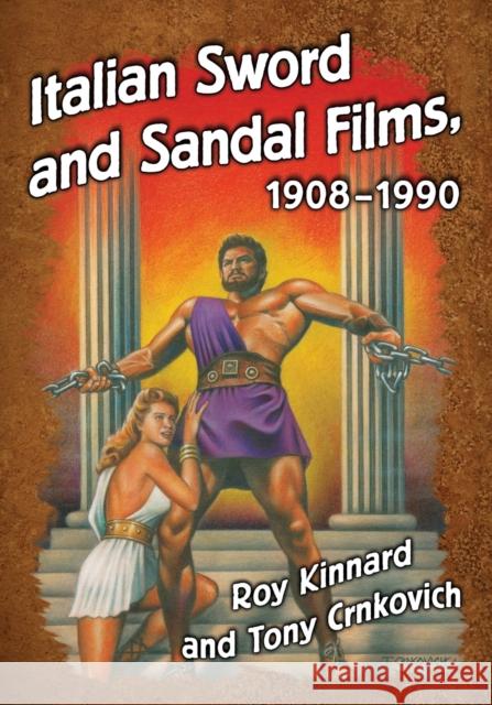 Italian Sword and Sandal Films, 1908-1990 Roy Kinnard Tony Crnkovich 9781476662916 McFarland & Company