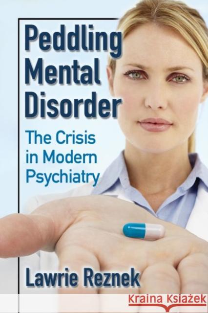 Peddling Mental Disorder: The Crisis in Modern Psychiatry Lawrie Reznek 9781476663067 McFarland & Company