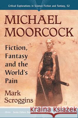 Michael Moorcock: Fiction, Fantasy and the World's Pain Mark Scroggins Donald E. Palumbo C. W. Sulliva 9781476663074 McFarland & Company