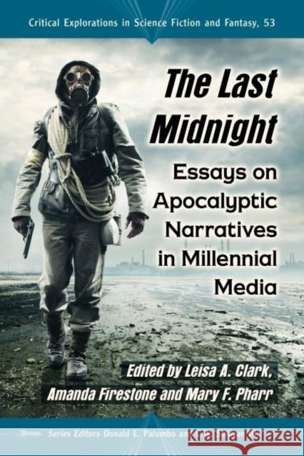The Last Midnight: Essays on Apocalyptic Narratives in Millennial Media Leisa A. Clark Amanda Firestone Mary F. Pharr 9781476663234 McFarland & Company
