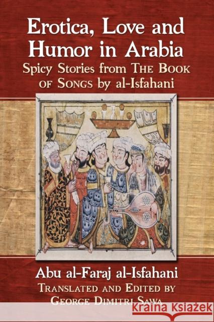 Erotica, Love and Humor in Arabia: Spicy Stories from the Book of Songs by Al-Isfahani Abu Al-Faraj Al-Isfahani Abau                                     George Dimitri Sawa 9781476663654 McFarland & Company