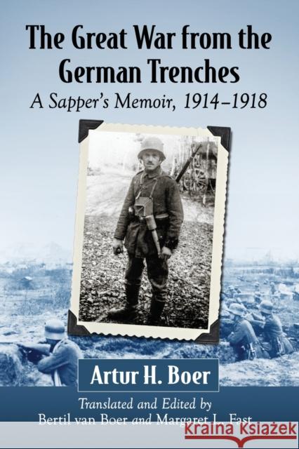 The Great War from the German Trenches: A Sapper's Memoir, 1914-1918 Artur H. Boer Bertil Va Margaret L. Fast-Va 9781476663685 McFarland & Company