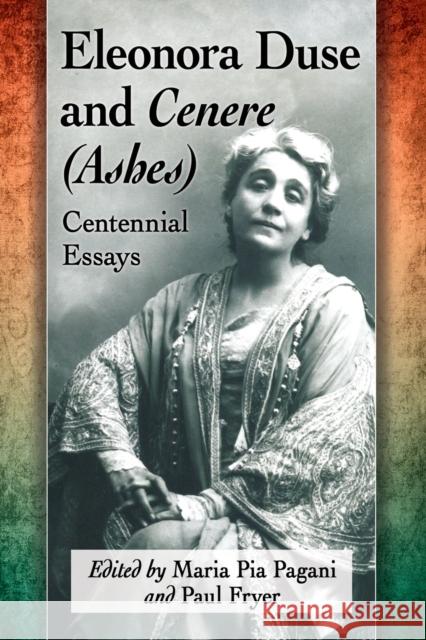 Eleonora Duse and Cenere (Ashes): Centennial Essays Maria Pia Pagani Paul Fryer 9781476663753 McFarland & Company