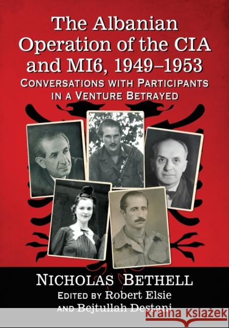 The Albanian Operation of the CIA and Mi6, 1949-1953: Conversations with Participants in a Venture Betrayed Nicholas Bethell Robert Elsie Bejtullah Destani 9781476663791 McFarland & Company