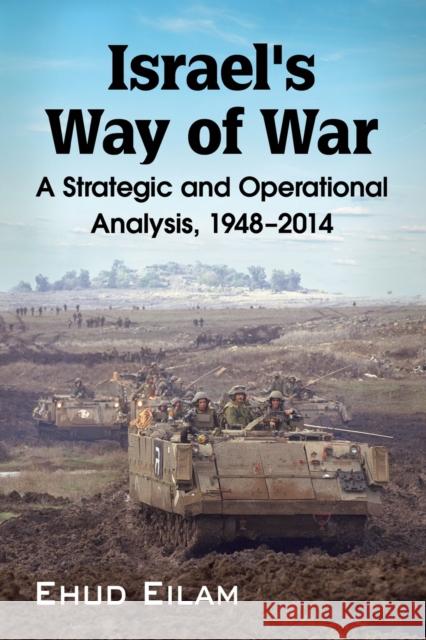 Israel's Way of War: A Strategic and Operational Analysis, 1948-2014 Ehud Eilam 9781476663821