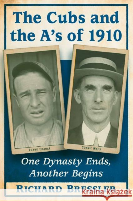 The Cubs and the A's of 1910: One Dynasty Ends, Another Begins Richard Bressler 9781476664361 McFarland & Company
