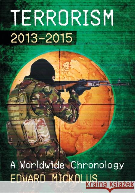 Terrorism, 2013-2015: A Worldwide Chronology Edward Mickolus 9781476664378