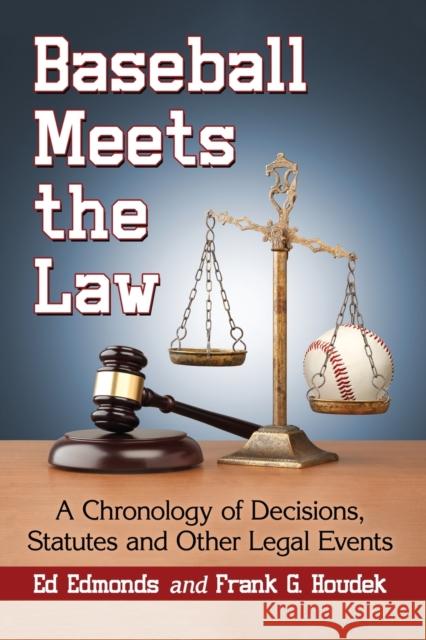 Baseball Meets the Law: A Chronology of Decisions, Statutes and Other Legal Events Ed Edmonds Frank G. Houdek 9781476664385 McFarland & Company