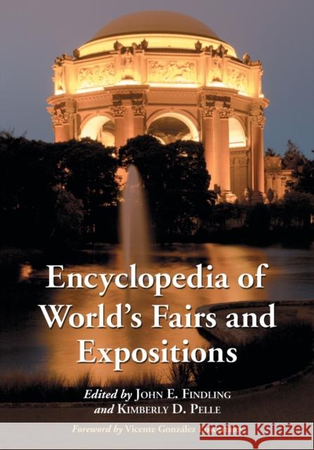 Encyclopedia of World's Fairs and Expositions John E. Findling Kimberly D. Pelle Vicente Gonzlez Loscertales 9781476664507 McFarland & Company