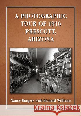A Photographic Tour of 1916 Prescott, Arizona Nancy Burgess Richard Williams 9781476664514