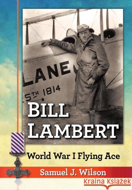 Bill Lambert: World War I Flying Ace Samuel J. Wilson 9781476664675 McFarland & Company