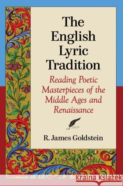 The English Lyric Tradition: Reading Poetic Masterpieces of the Middle Ages and Renaissance R. James Goldstein 9781476664750