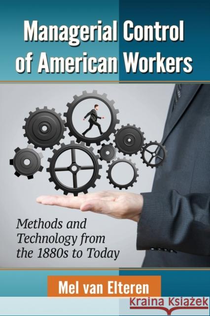 Managerial Control of American Workers: Methods and Technology from the 1880s to Today Mel Va 9781476664996 McFarland & Company