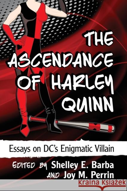 The Ascendance of Harley Quinn: Essays on DC's Enigmatic Villain Shelley E. Barba Joy M. Perrin 9781476665238 McFarland & Company