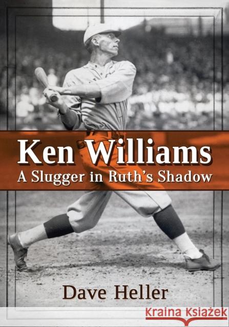 Ken Williams: A Slugger in Ruth's Shadow Dave Heller 9781476665351 McFarland & Company