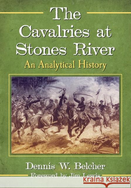 The Cavalries at Stones River: An Analytical History Dennis W. Belcher 9781476665368