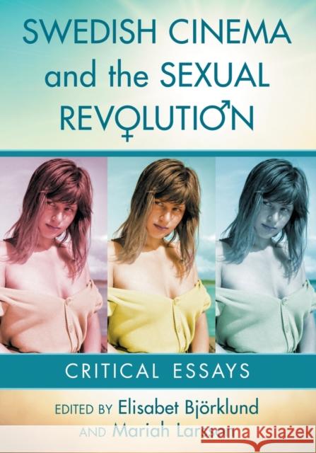 Swedish Cinema and the Sexual Revolution: Critical Essays Elisabet Bjorklund Mariah Larsson 9781476665443 McFarland & Company