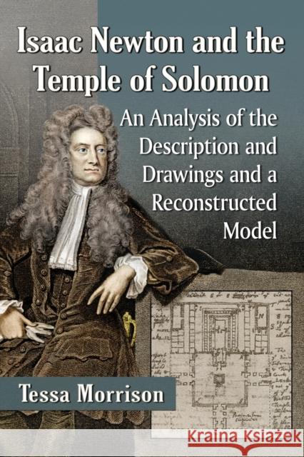 Isaac Newton and the Temple of Solomon: An Analysis of the Description and Drawings and a Reconstructed Model Tessa Morrison 9781476665542 McFarland & Company