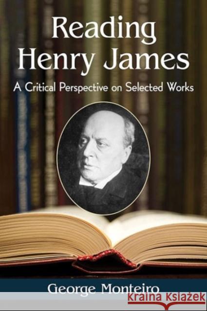 Reading Henry James: A Critical Perspective on Selected Works George Monteiro 9781476665856 McFarland & Company