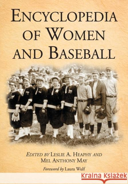 Encyclopedia of Women and Baseball Leslie A. Heaphy Mel Anthony May 9781476665948