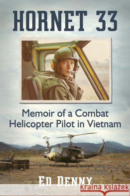 Hornet 33: Memoir of a Combat Helicopter Pilot in Vietnam Ed Denny 9781476666099 McFarland & Co Inc