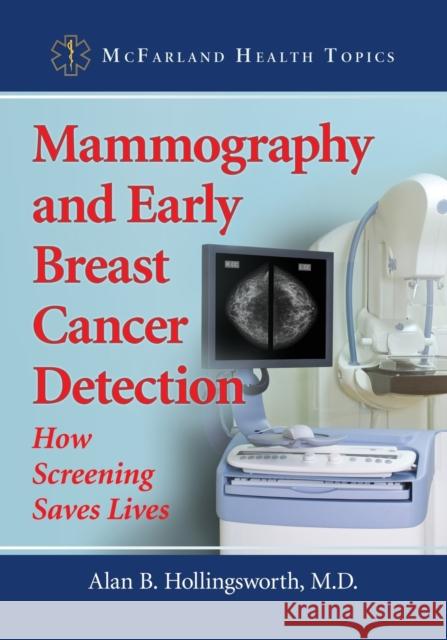 Mammography and Early Breast Cancer Detection: How Screening Saves Lives Alan B. Hollingsworth 9781476666105