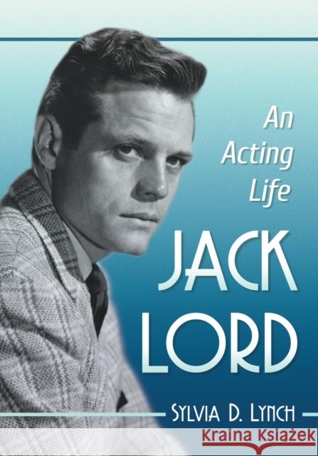 Jack Lord: An Acting Life Sylvia D. Lynch 9781476666273 McFarland & Company