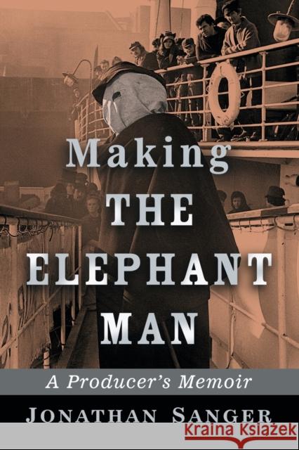 Making The Elephant Man: A Producer's Memoir Sanger, Jonathan 9781476666624