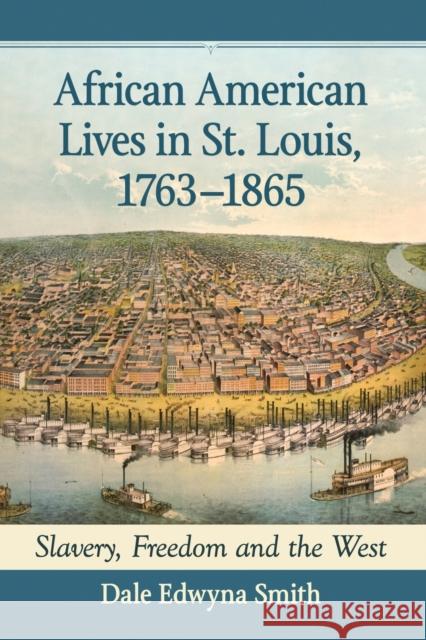African American Lives in St. Louis, 1763-1865: Slavery, Freedom and the West Dale Edwyna Smith 9781476666839 McFarland & Company