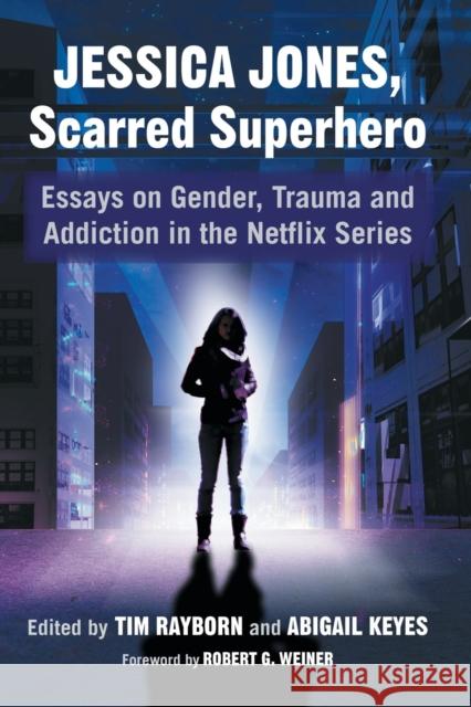 Jessica Jones, Scarred Superhero: Essays on Gender, Trauma and Addiction in the Netflix Series Tim Rayborn Abigail Keyes 9781476666846 McFarland & Company
