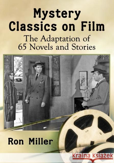 Mystery Classics on Film: The Adaptation of 65 Novels and Stories Ron Miller 9781476666853 McFarland & Company