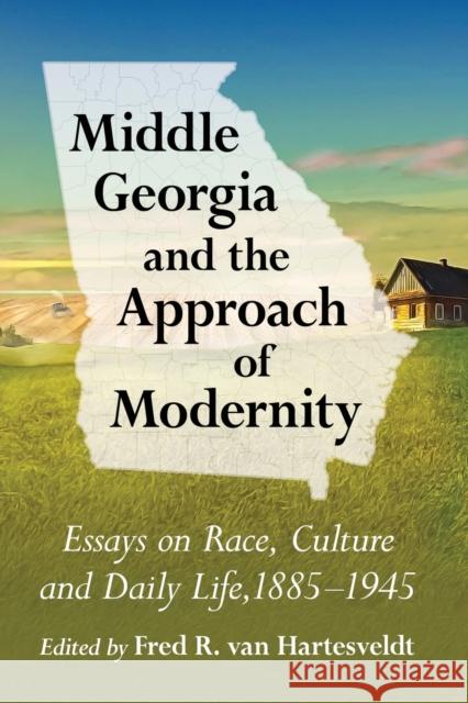 Middle Georgia and the Approach of Modernity: Essays on Race, Culture and Daily Life, 1885-1945 Fred R. Va 9781476666907 McFarland & Company