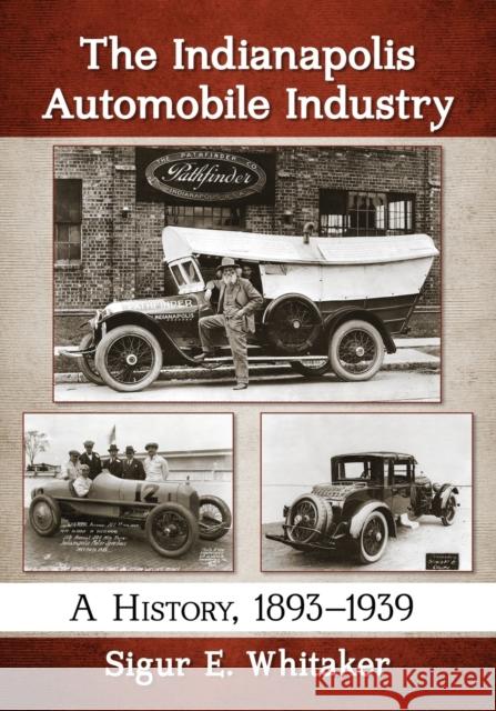 The Indianapolis Automobile Industry: A History, 1893-1939 Sigur E. Whitaker 9781476666914 McFarland & Company