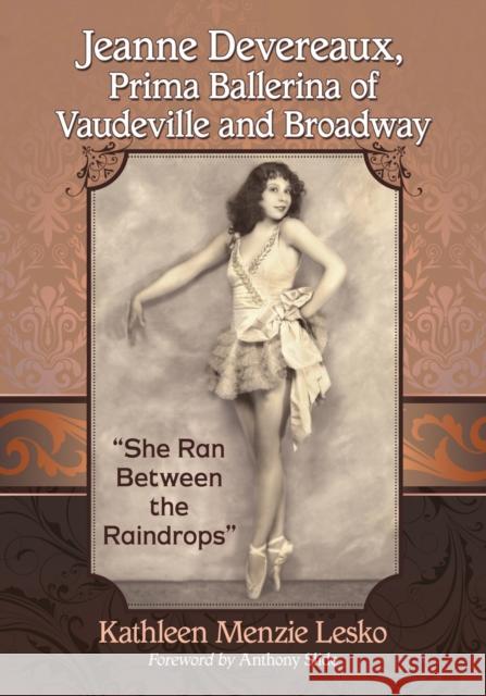 Jeanne Devereaux, Prima Ballerina of Vaudeville and Broadway: She Ran Between the Raindrops Lesko, Kathleen Menzie 9781476666945 McFarland & Company