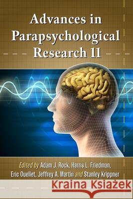 Advances in Parapsychological Research 11 Adam J. Rock Harris L. Freedman Eric Ouellet 9781476667263 McFarland & Company