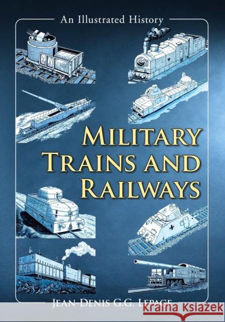 Military Trains and Railways: An Illustrated History Jean-Denis G. G. Lepage 9781476667607