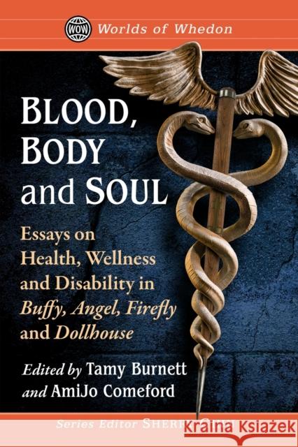 Blood, Body and Soul: Essays on Health, Wellness and Disability in Buffy, Angel, Firefly and Dollhouse Tamy Burnett Amijo Comeford 9781476667638 McFarland & Company