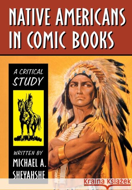 Native Americans in Comic Books: A Critical Study Michael A. Sheyahshe 9781476667997 McFarland & Company