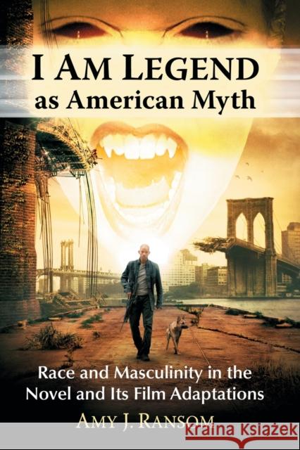 I Am Legend as American Myth: Race and Masculinity in the Novel and Its Film Adaptations Amy J. Ransom 9781476668338 McFarland & Company