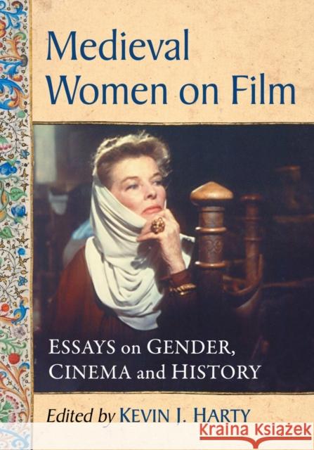 Medieval Women on Film: Essays on Gender, Cinema and History Harty, Kevin J. 9781476668444