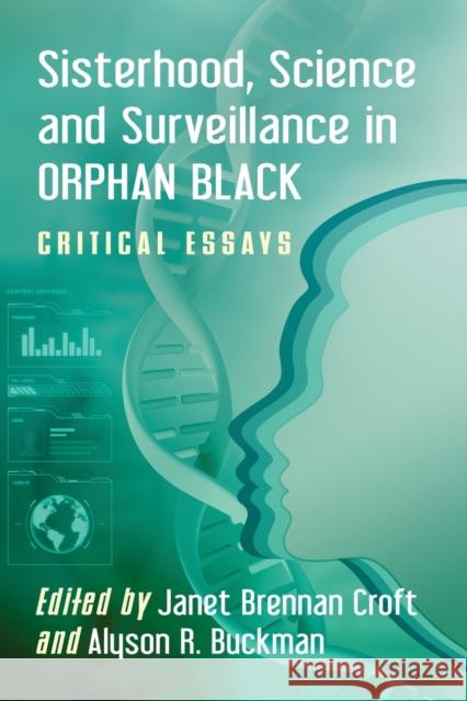 Sisterhood, Science and Surveillance in Orphan Black: Critical Essays Janet Brennan Croft Alyson Buckman 9781476668543 