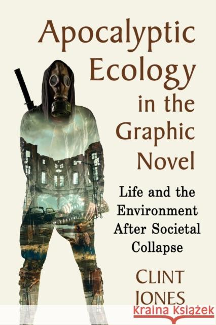 Apocalyptic Ecology in the Graphic Novel: Life and the Environment After Societal Collapse Clint Jones 9781476668567 McFarland & Company