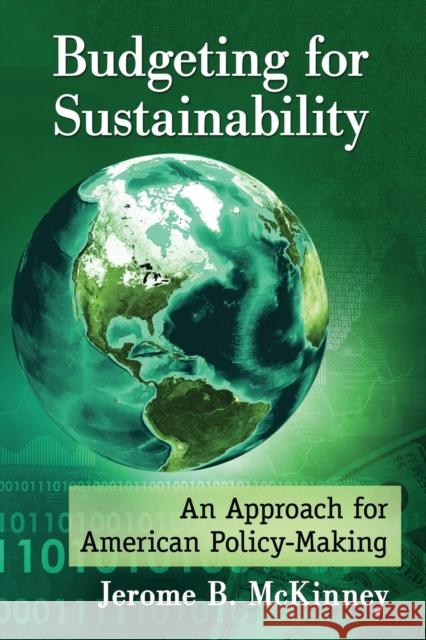 Budgeting for Sustainability: An Approach for American Policy-Making Jerome B. McKinney 9781476668703 McFarland & Company