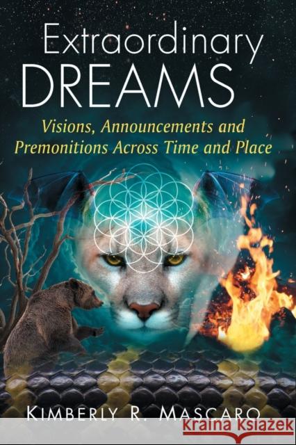 Extraordinary Dreams: Visions, Announcements and Premonitions Across Time and Place Kimberly R. Mascaro 9781476668826