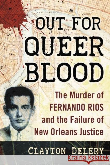 Out for Queer Blood: The Murder of Fernando Rios and the Failure of New Orleans Justice Clayton Delery-Edwards 9781476668840