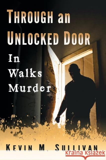 Through an Unlocked Door: In Walks Murder Kevin M. Sullivan 9781476668857 Exposit Books